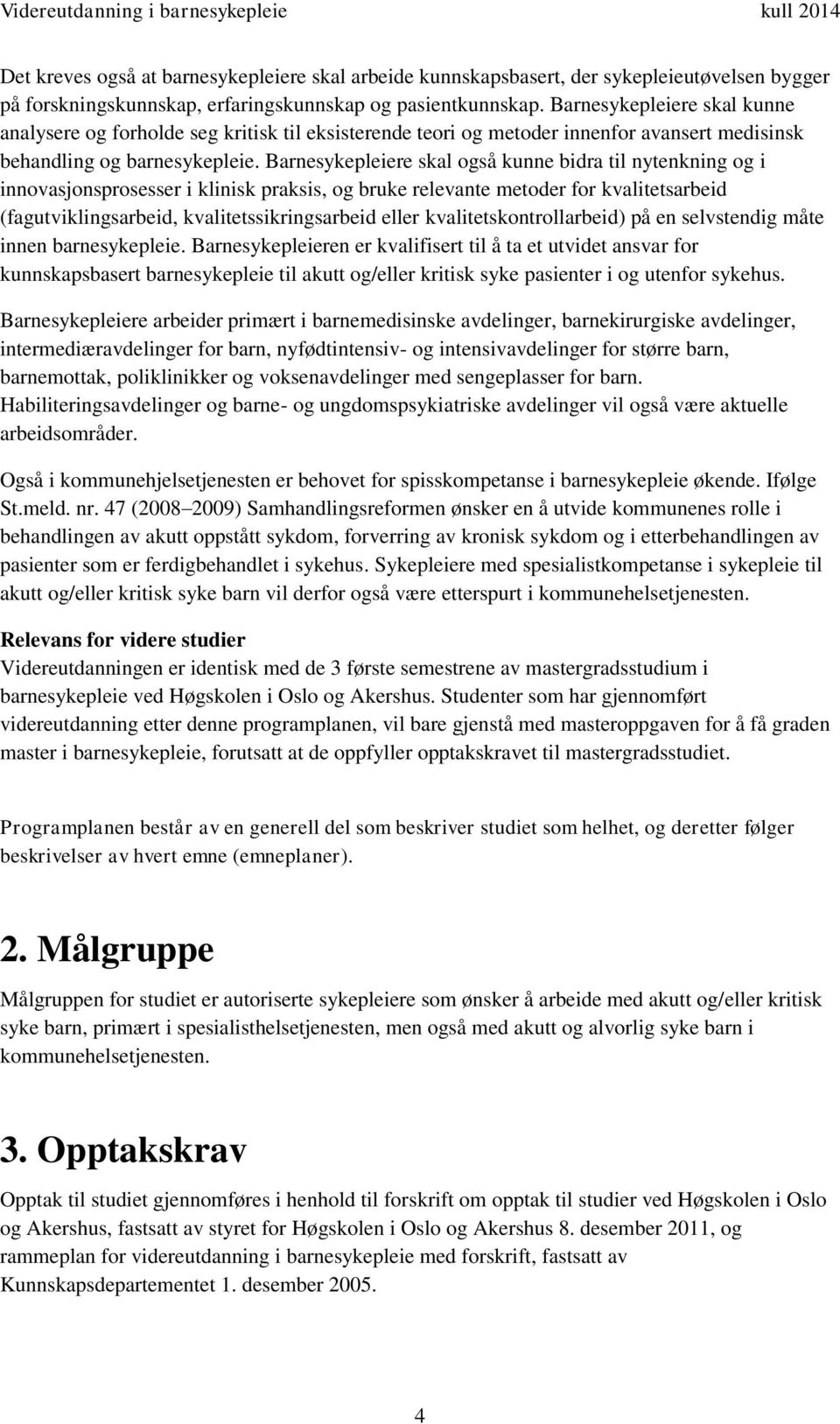 Barnesykepleiere skal også kunne bidra til nytenkning og i innovasjonsprosesser i klinisk praksis, og bruke relevante metoder for kvalitetsarbeid (fagutviklingsarbeid, kvalitetssikringsarbeid eller