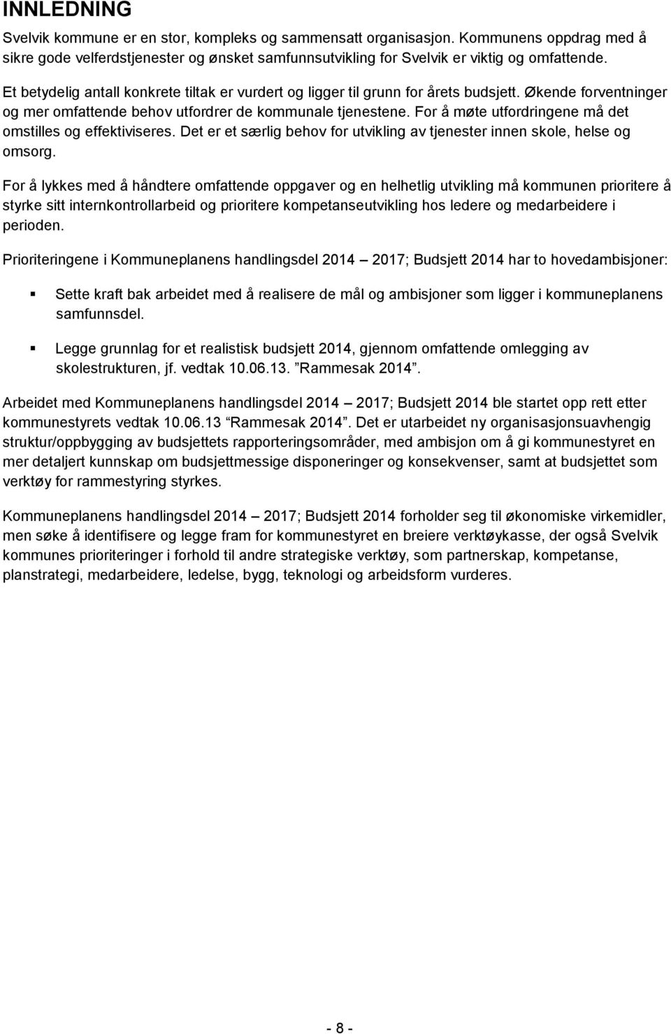 For å møte utfordringene må det omstilles og effektiviseres. Det er et særlig behov for utvikling av tjenester innen skole, helse og omsorg.