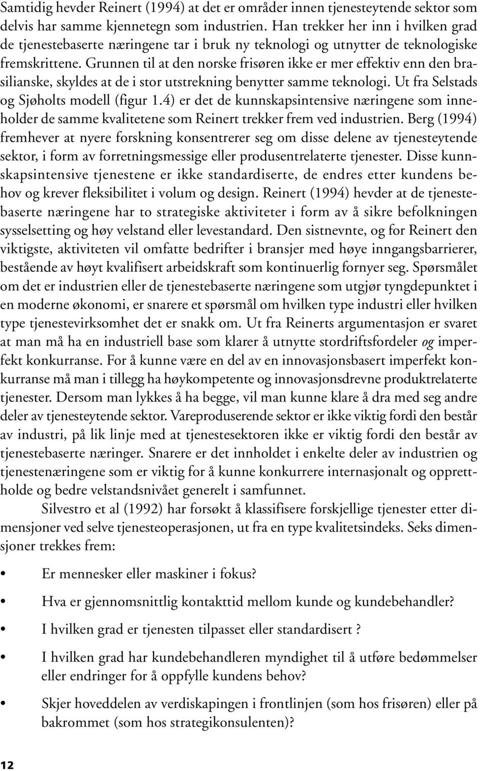 Grunnen til at den norske frisøren ikke er mer effektiv enn den brasilianske, skyldes at de i stor utstrekning benytter samme teknologi. Ut fra Selstads og Sjøholts modell (figur 1.