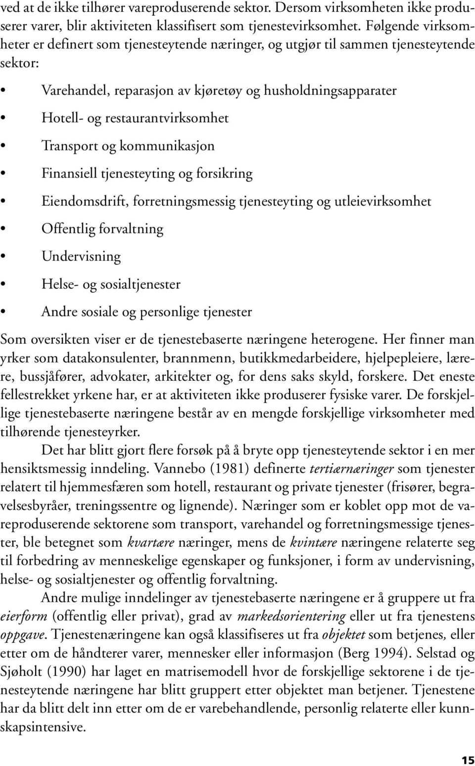 Transport og kommunikasjon Finansiell tjenesteyting og forsikring Eiendomsdrift, forretningsmessig tjenesteyting og utleievirksomhet Offentlig forvaltning Undervisning Helse- og sosialtjenester Andre