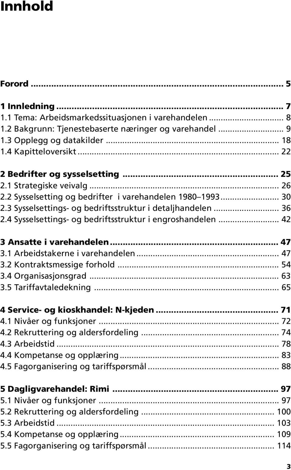 3 Sysselsettings- og bedriftsstruktur i detaljhandelen... 36 2.4 Sysselsettings- og bedriftsstruktur i engroshandelen... 42 3 Ansatte i varehandelen... 47 3.1 Arbeidstakerne i varehandelen... 47 3.2 Kontraktsmessige forhold.