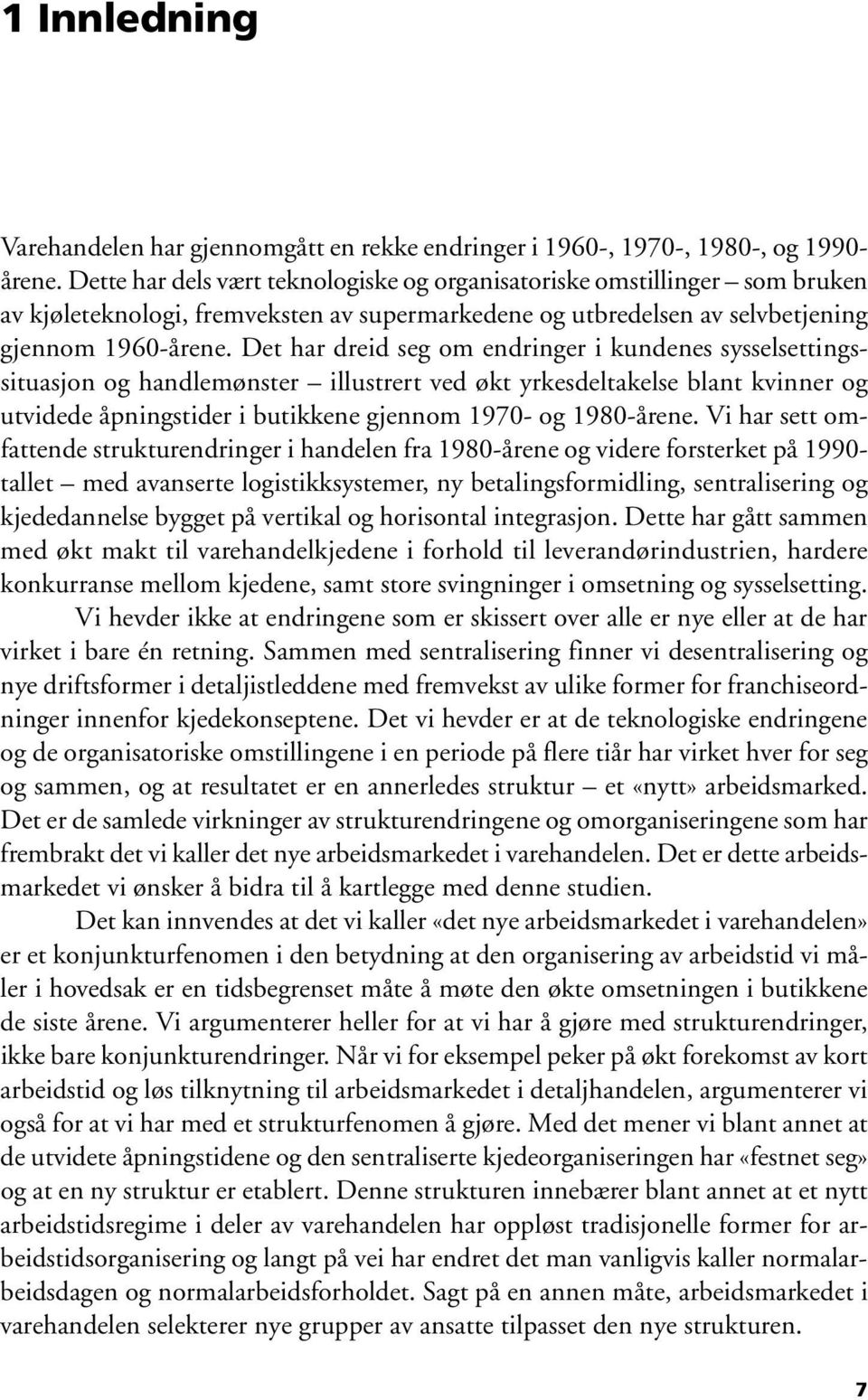 Det har dreid seg om endringer i kundenes sysselsettingssituasjon og handlemønster illustrert ved økt yrkesdeltakelse blant kvinner og utvidede åpningstider i butikkene gjennom 1970- og 1980-årene.