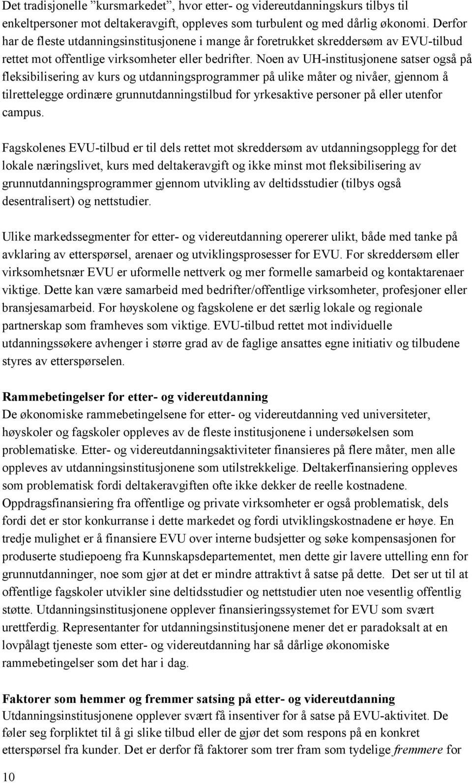 Noen av UH-institusjonene satser også på fleksibilisering av kurs og utdanningsprogrammer på ulike måter og nivåer, gjennom å tilrettelegge ordinære grunnutdanningstilbud for yrkesaktive personer på