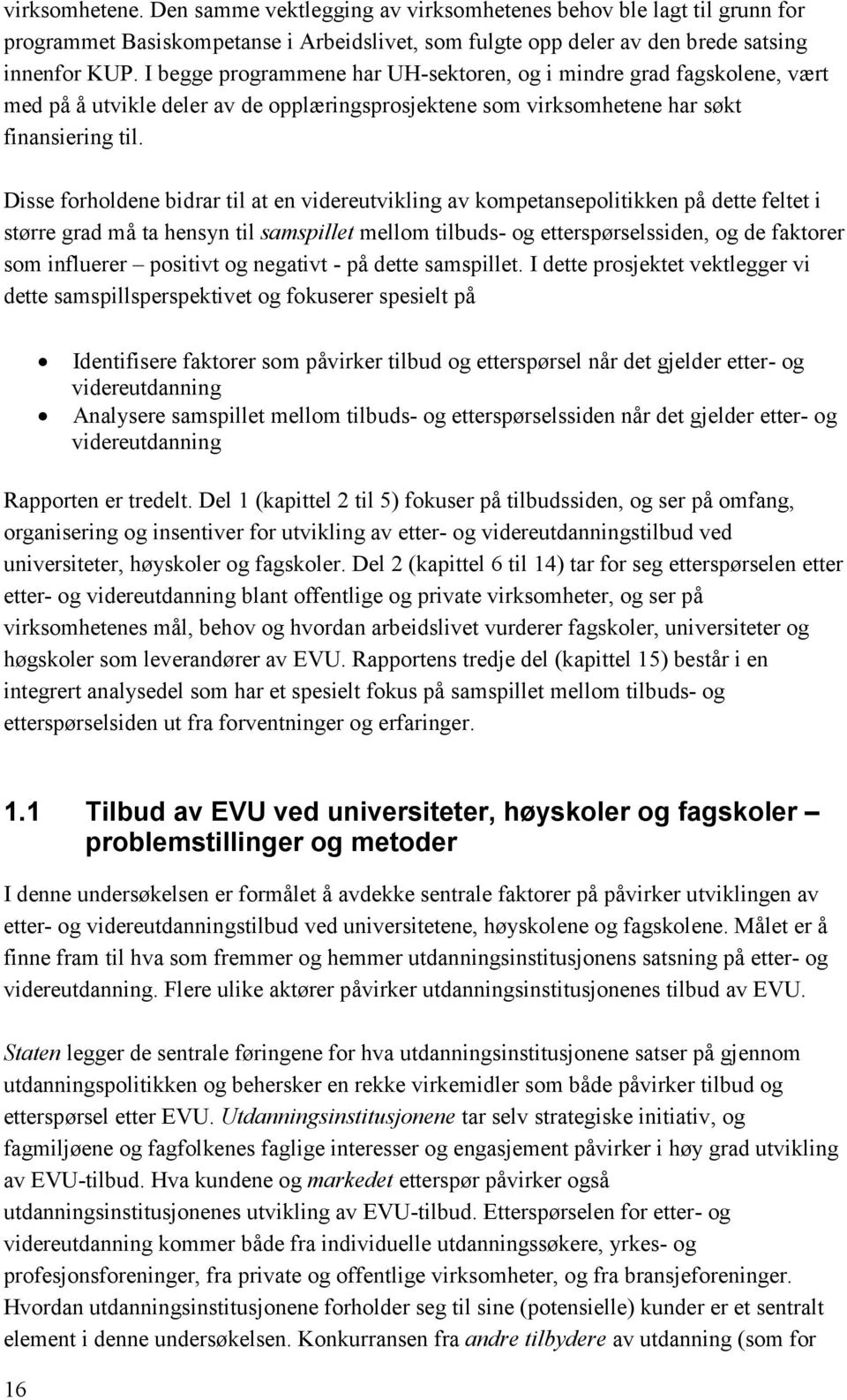 Disse forholdene bidrar til at en videreutvikling av kompetansepolitikken på dette feltet i større grad må ta hensyn til samspillet mellom tilbuds- og etterspørselssiden, og de faktorer som influerer