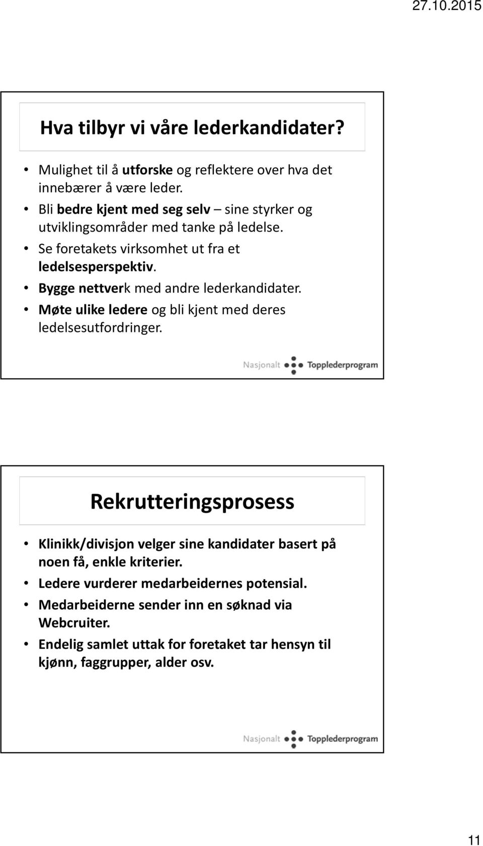 Bygge nettverk med andre lederkandidater. Møte ulike ledere og bli kjent med deres ledelsesutfordringer.