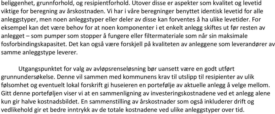 For eksempel kan det være behov for at noen komponenter i et enkelt anlegg skiftes ut før resten av anlegget som pumper som stopper å fungere eller filtermateriale som når sin maksimale