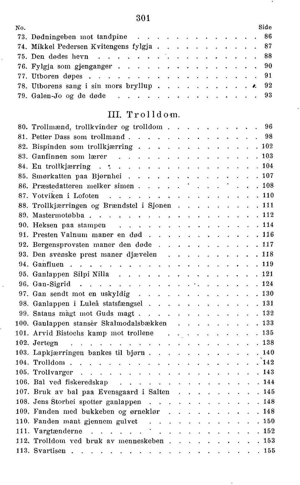 . 104 85. Smørkatten paa Bjørnhei 107 86. Præstedåtteren melker simen '... '... 108 87. Yotviken i Lofoten 110 88. Trollkjærringen og Brændstel i Sjonen 111 89. Masterinotøbba 112 90.