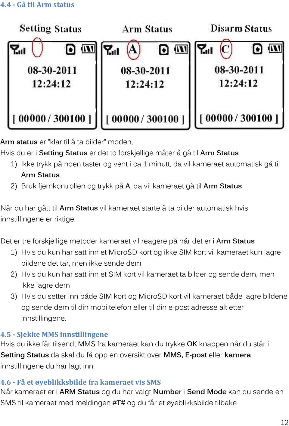 2) Bruk fjernkontrollen og trykk på A, da vil kameraet gå til Arm Status Når du har gått til Arm Status vil kameraet starte å ta bilder automatisk hvis innstillingene er riktige.