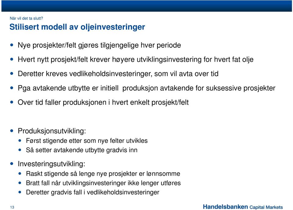 Deretter kreves vedlikeholdsinvesteringer, som vil avta over tid Pga avtakende utbytte er initiell produksjon avtakende for suksessive prosjekter Over tid faller produksjonen