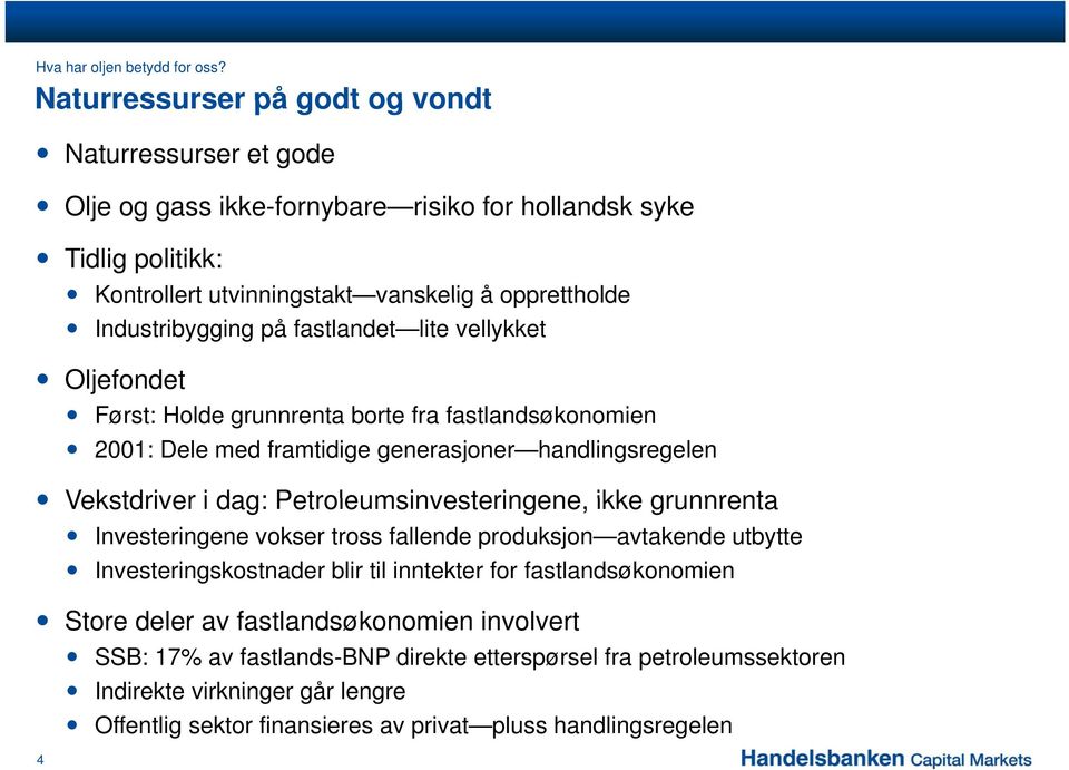 Industribygging på fastlandet lite vellykket Oljefondet Først: Holde grunnrenta borte fra fastlandsøkonomien 2001: Dele med framtidige generasjoner handlingsregelen Vekstdriver i dag: