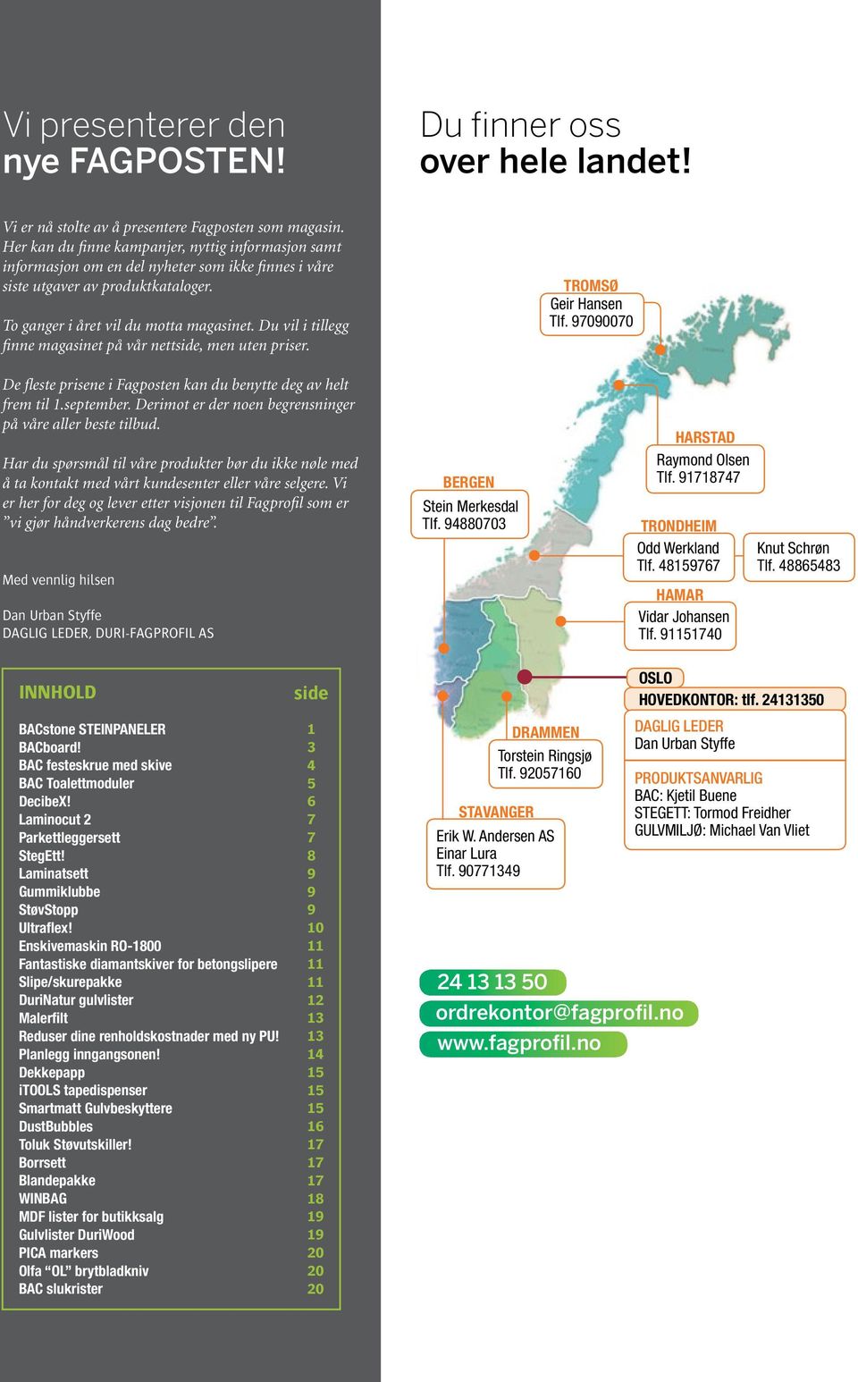 Du vil i tillegg finne magasinet på vår nettside, men uten priser. TROMSØ Geir Hansen Tlf. 97090070 De fleste prisene i Fagposten kan du benytte deg av helt frem til 1.september.