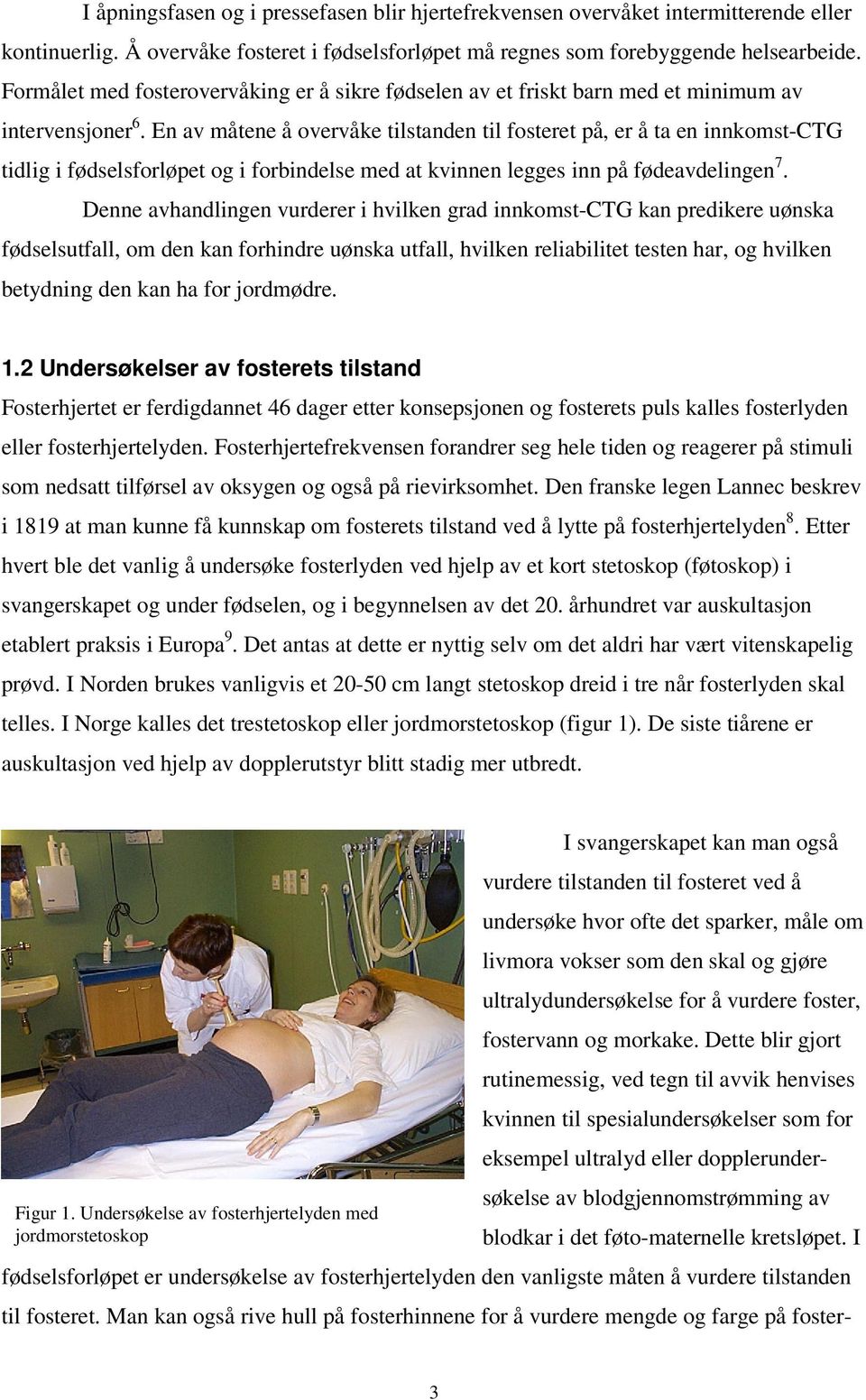 En av måtene å overvåke tilstanden til fosteret på, er å ta en innkomst-ctg tidlig i fødselsforløpet og i forbindelse med at kvinnen legges inn på fødeavdelingen 7.