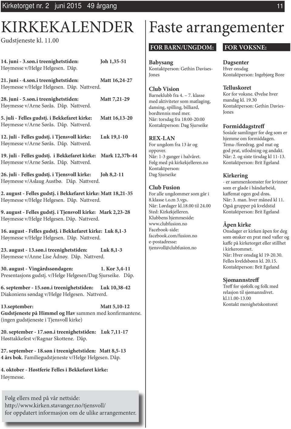 Dåp. Nattverd. 5. juli - Felles gudstj. i Bekkefaret kirke: Matt 16,13-20 Høymesse v/arne Sørås. Dåp. Nattverd. 12. juli - Felles gudstj. i Tjensvoll kirke: Luk 19,1-10 Høymesse v/arne Sørås. Dåp. Nattverd. 19. juli - Felles gudstj. i Bekkefaret kirke: Mark 12,37b-44 Høymesse v/arne Sørås.