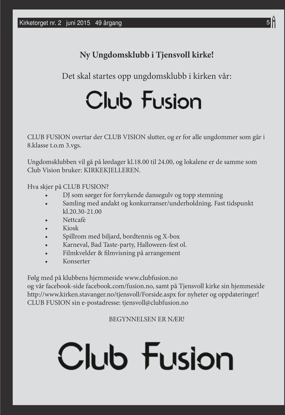 00, og lokalene er de samme som Club Vision bruker: KIRKEKJELLEREN. Hva skjer på CLUB FUSION? DJ som sørger for forrykende dansegulv og topp stemning Samling med andakt og konkurranser/underholdning.