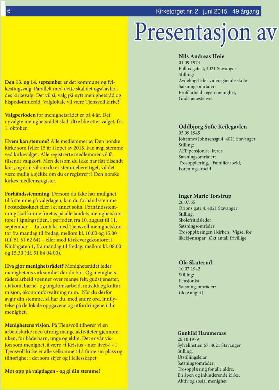 Det nyvalgte menighetsrådet skal tiltre like etter valget, fra 1. oktober. Hvem kan stemme? Alle medlemmer av Den norske kirke som fyller 15 år i løpet av 2015, kan avgi stemme ved kirkevalget.