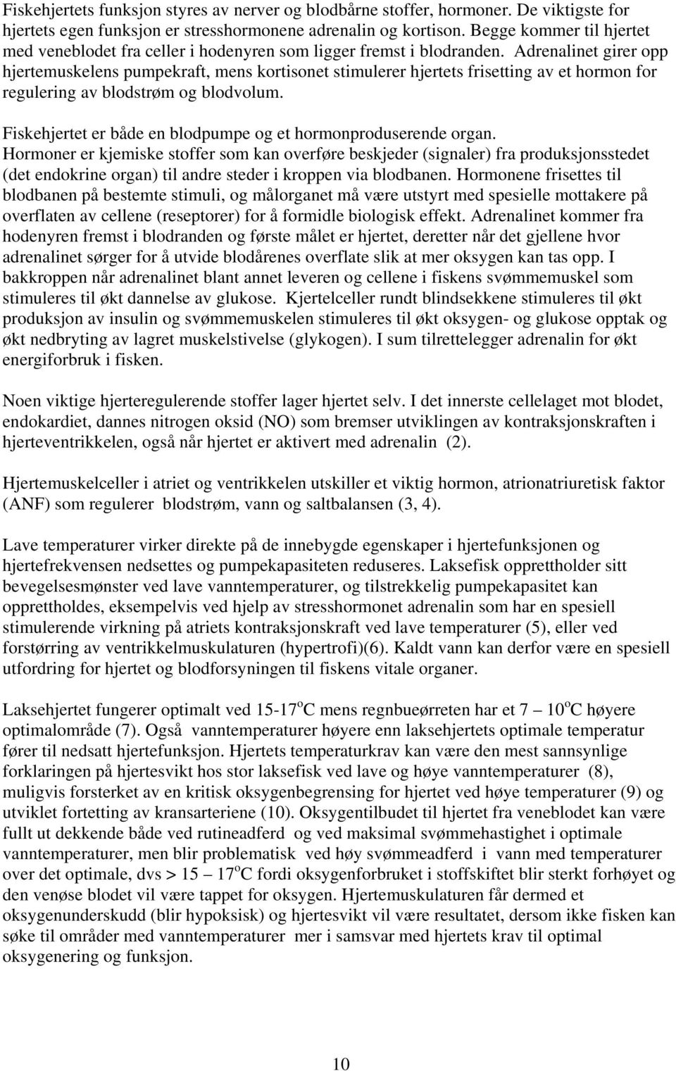 Adrenalinet girer opp hjertemuskelens pumpekraft, mens kortisonet stimulerer hjertets frisetting av et hormon for regulering av blodstrøm og blodvolum.