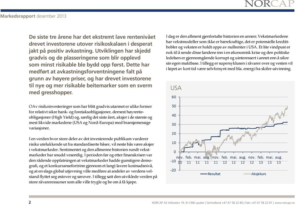 Dette har medført at avkastningsforventningene falt på grunn av høyere priser, og har drevet investorene til nye og mer risikable beitemarker som en sverm med gresshopper.