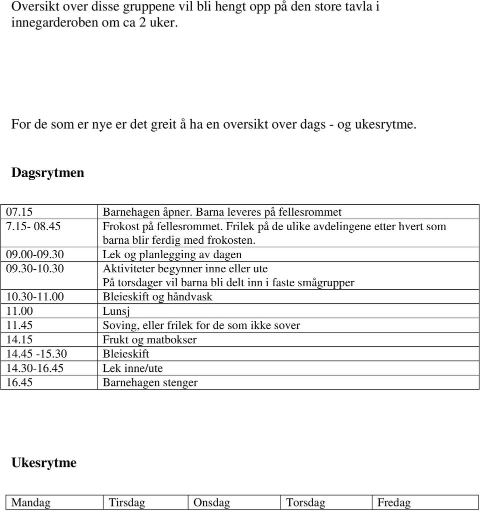 00-09.30 Lek og planlegging av dagen 09.30-10.30 Aktiviteter begynner inne eller ute På torsdager vil barna bli delt inn i faste smågrupper 10.30-11.00 Bleieskift og håndvask 11.