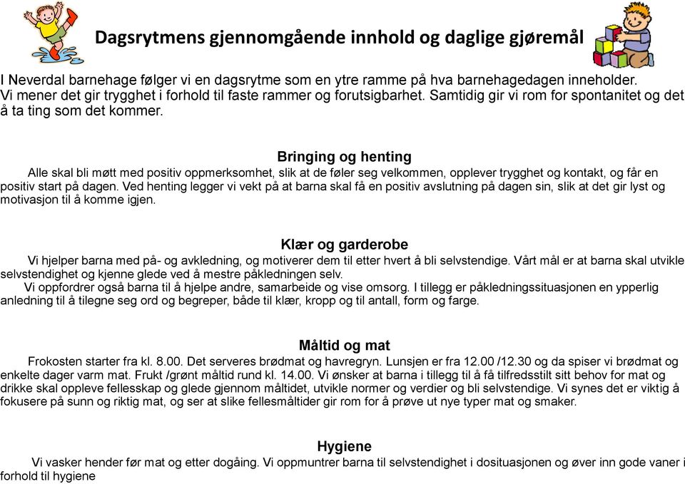 Bringing og henting Alle skal bli møtt med positiv oppmerksomhet, slik at de føler seg velkommen, opplever trygghet og kontakt, og får en positiv start på dagen.