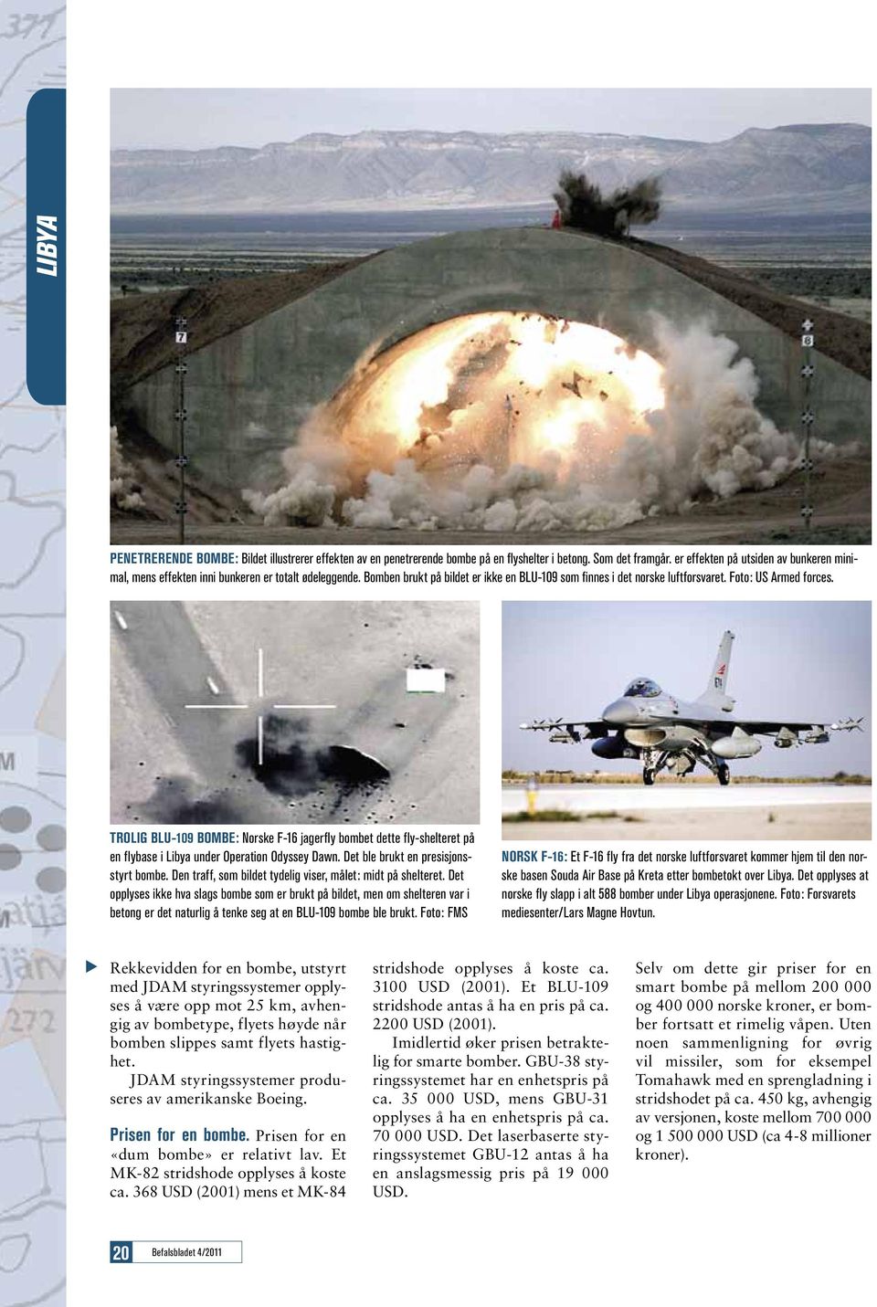 Trolig BLU-109 bombe: Norske F-16 jagerfly bombet dette fly-shelteret på en flybase i Libya under Operation Odyssey Dawn. Det ble brukt en presisjonsstyrt bombe.