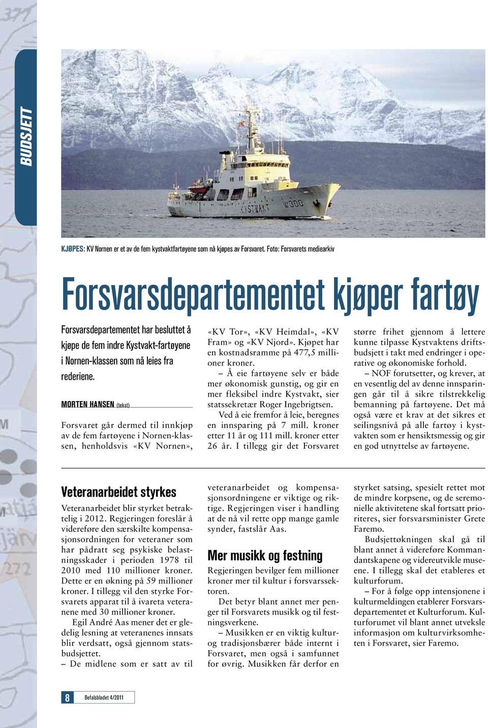 MORTEN HANSEN (tekst) Forsvaret går dermed til innkjøp av de fem fartøyene i Nornen-klassen, henholdsvis «KV Nornen», «KV Tor», «KV Heimdal», «KV Fram» og «KV Njord».