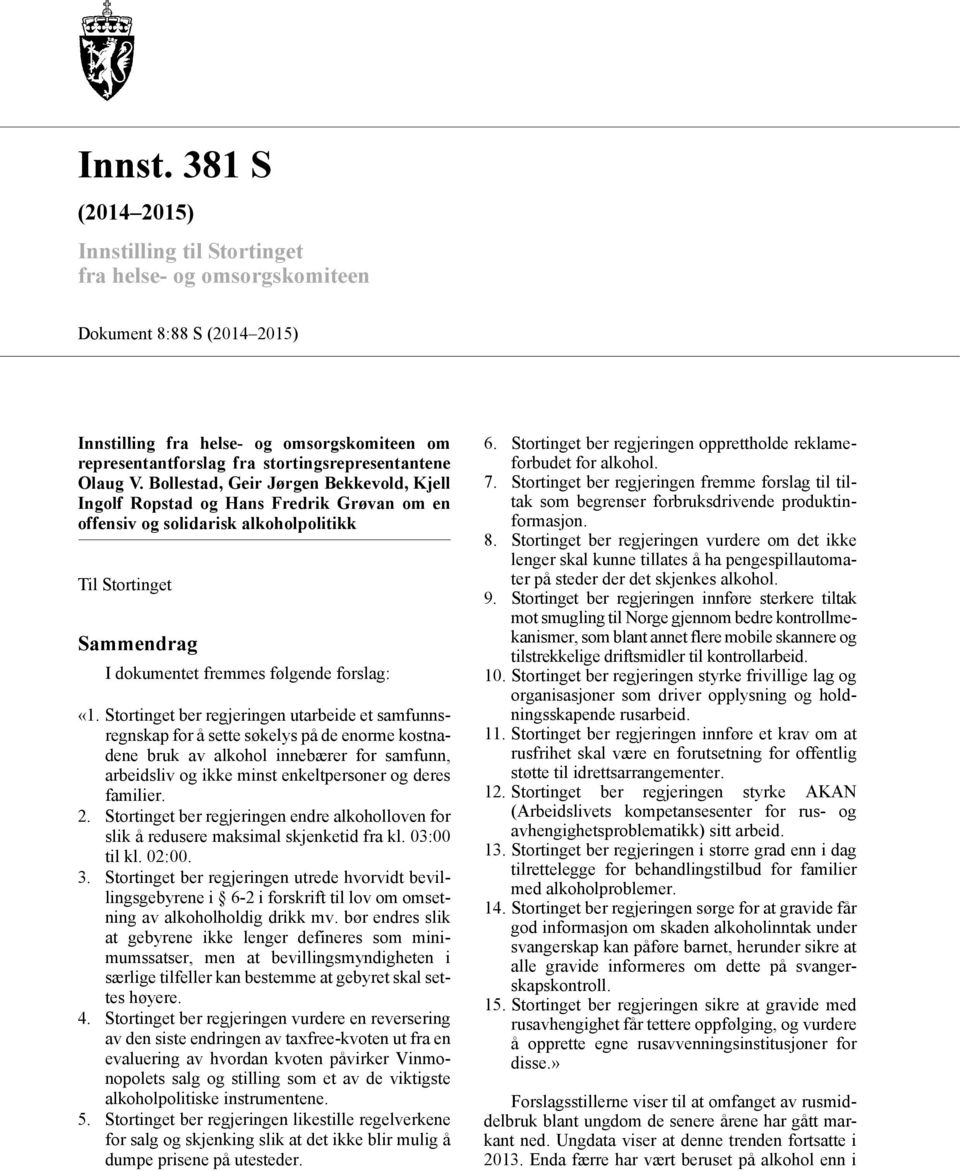Olaug V. Bollestad, Geir Jørgen Bekkevold, Kjell Ingolf Ropstad og Hans Fredrik Grøvan om en offensiv og solidarisk alkoholpolitikk Til Stortinget Sammendrag I dokumentet fremmes følgende forslag: «1.