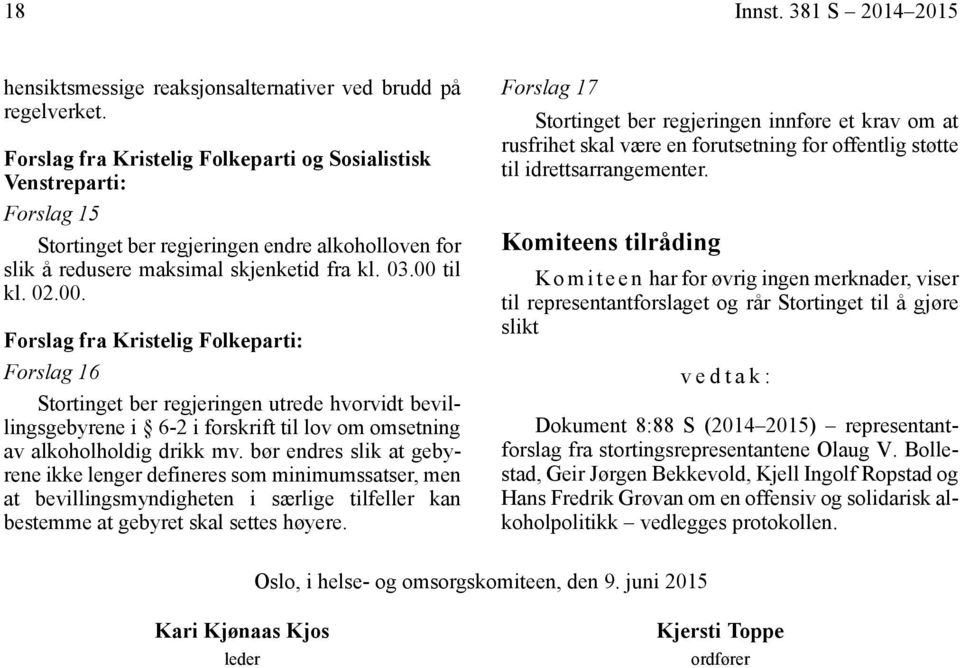 til kl. 02.00. Forslag fra Kristelig Folkeparti: Forslag 16 Stortinget ber regjeringen utrede hvorvidt bevillingsgebyrene i 6-2 i forskrift til lov om omsetning av alkoholholdig drikk mv.