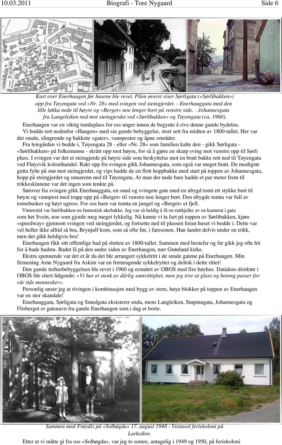 Enerhaugen var en viktig tumleplass for oss unger innen de begynte å rive denne gamle bydelen. Vi bodde rett nedenfor «Haugen» med sin gamle bebyggelse, stort sett fra midten av 1800-tallet.