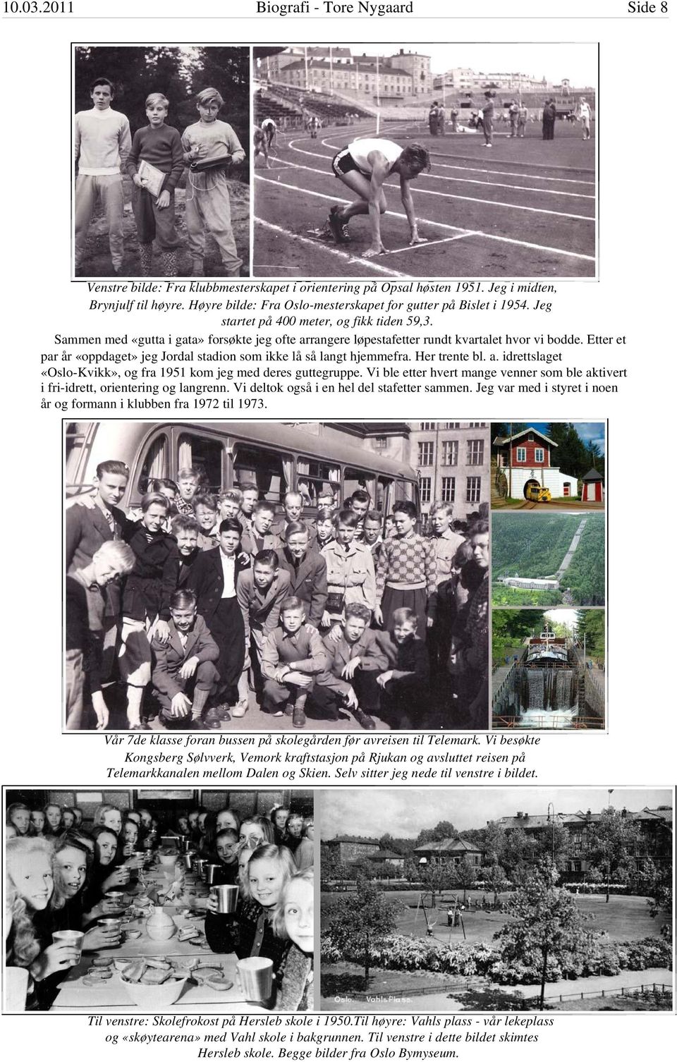 Sammen med «gutta i gata» forsøkte jeg ofte arrangere løpestafetter rundt kvartalet hvor vi bodde. Etter et par år «oppdaget» jeg Jordal stadion som ikke lå så langt hjemmefra. Her trente bl. a. idrettslaget «Oslo-Kvikk», og fra 1951 kom jeg med deres guttegruppe.