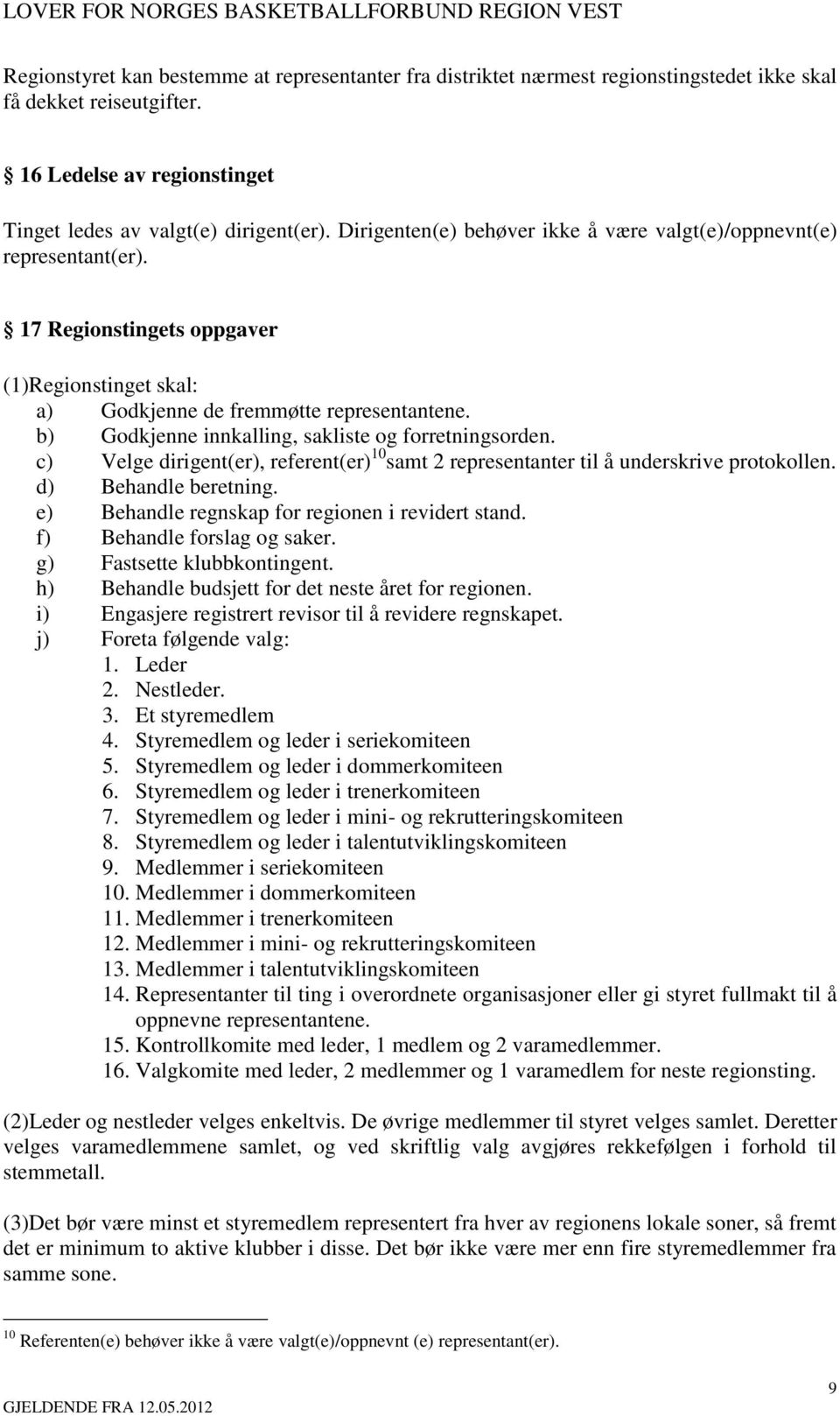 b) Godkjenne innkalling, sakliste og forretningsorden. c) Velge dirigent(er), referent(er) 10 samt 2 representanter til å underskrive protokollen. d) Behandle beretning.