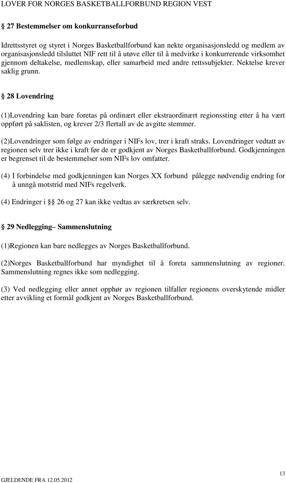 28 Lovendring (1)Lovendring kan bare foretas på ordinært eller ekstraordinært regionssting etter å ha vært oppført på saklisten, og krever 2/3 flertall av de avgitte stemmer.