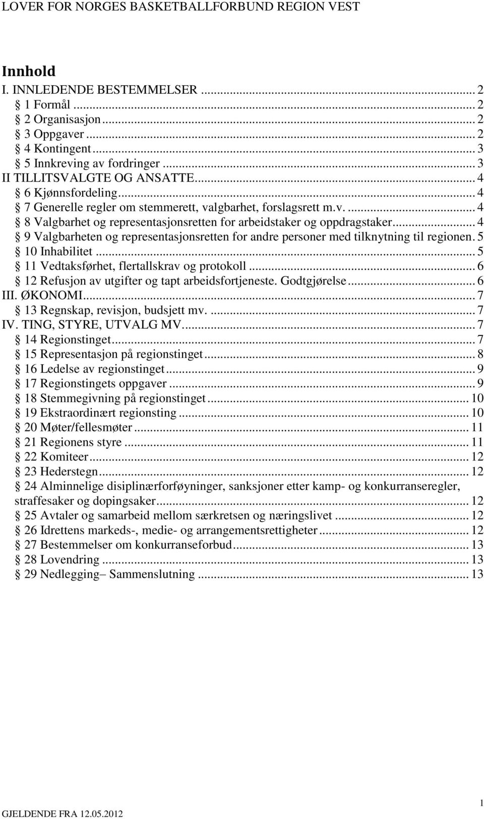 .. 4 9 Valgbarheten og representasjonsretten for andre personer med tilknytning til regionen. 5 10 Inhabilitet... 5 11 Vedtaksførhet, flertallskrav og protokoll.