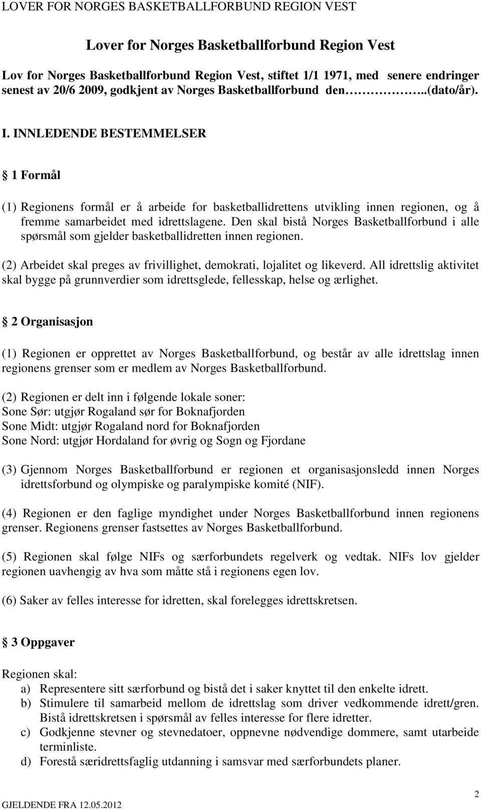 Den skal bistå Norges Basketballforbund i alle spørsmål som gjelder basketballidretten innen regionen. (2) Arbeidet skal preges av frivillighet, demokrati, lojalitet og likeverd.