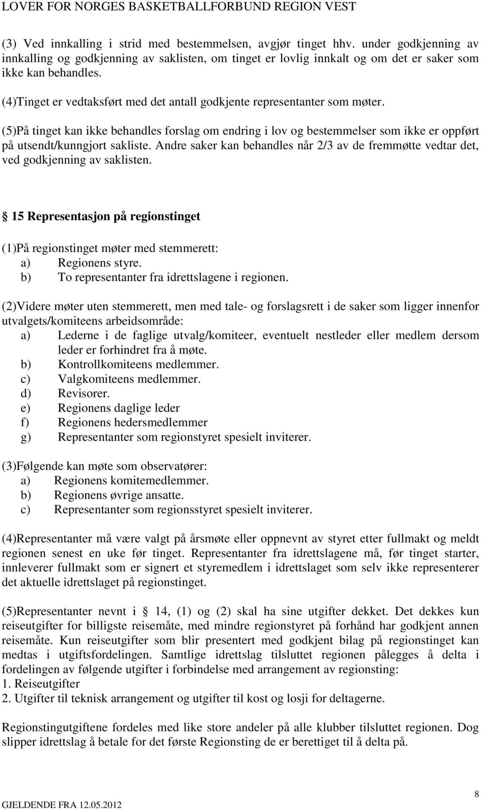 Andre saker kan behandles når 2/3 av de fremmøtte vedtar det, ved godkjenning av saklisten. 15 Representasjon på regionstinget (1)På regionstinget møter med stemmerett: a) Regionens styre.