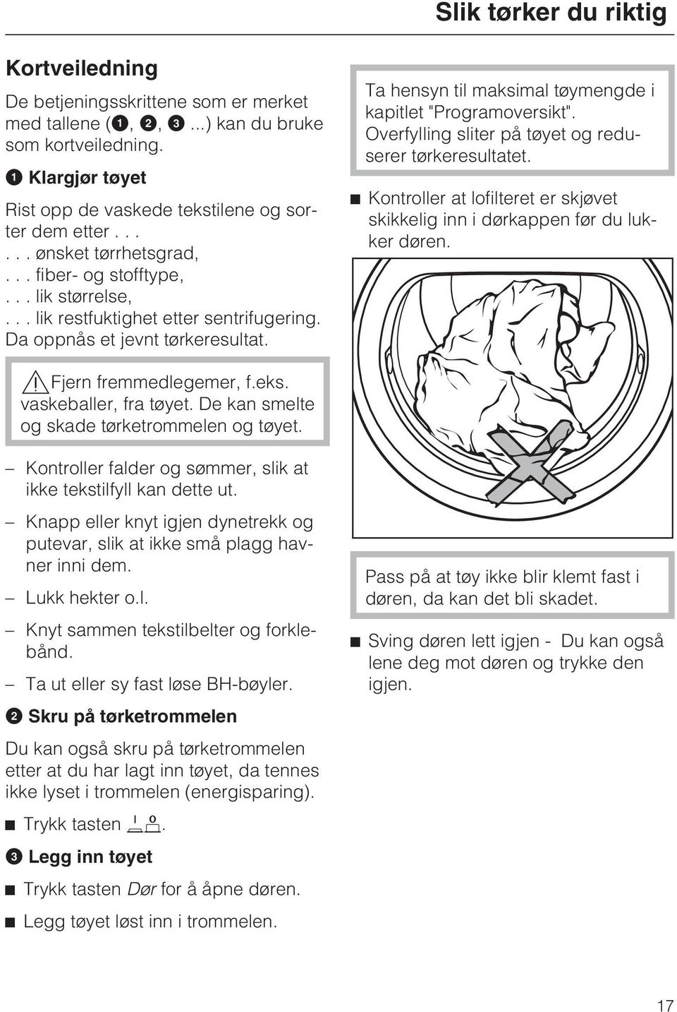 Ta hensyn til maksimal tøymengde i kapitlet "Programoversikt". Overfylling sliter på tøyet og reduserer tørkeresultatet.