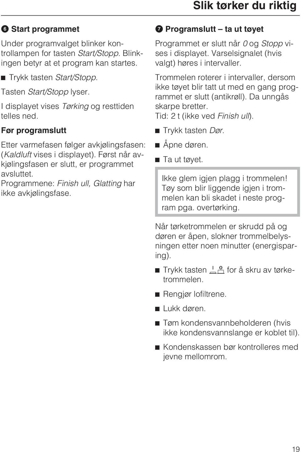 Programmene: Finish ull, Glatting har ikke avkjølingsfase. Programslutt ta ut tøyet Programmet er slutt når 0 og Stopp vises i displayet. Varselsignalet (hvis valgt) høres i intervaller.