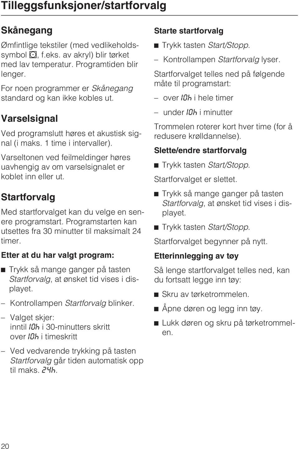 Varseltonen ved feilmeldinger høres uavhengig av om varselsignalet er koblet inn eller ut. Startforvalg Med startforvalget kan du velge en senere programstart.