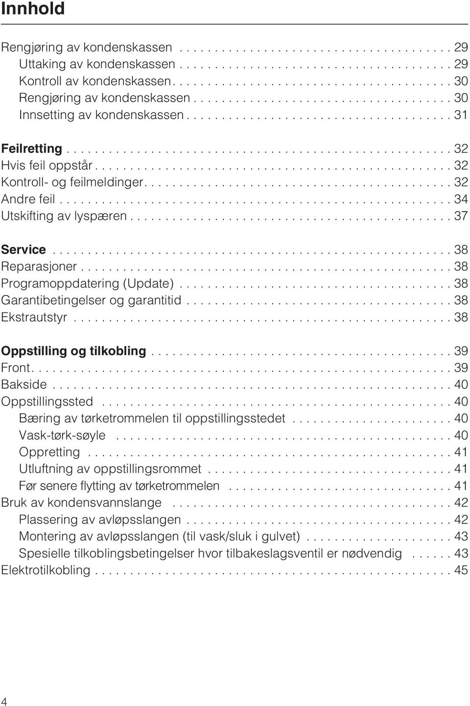 ..38 Programoppdatering (Update)... 38 Garantibetingelser og garantitid...38 Ekstrautstyr...38 Oppstilling og tilkobling........................................... 39 Front....39 Bakside.