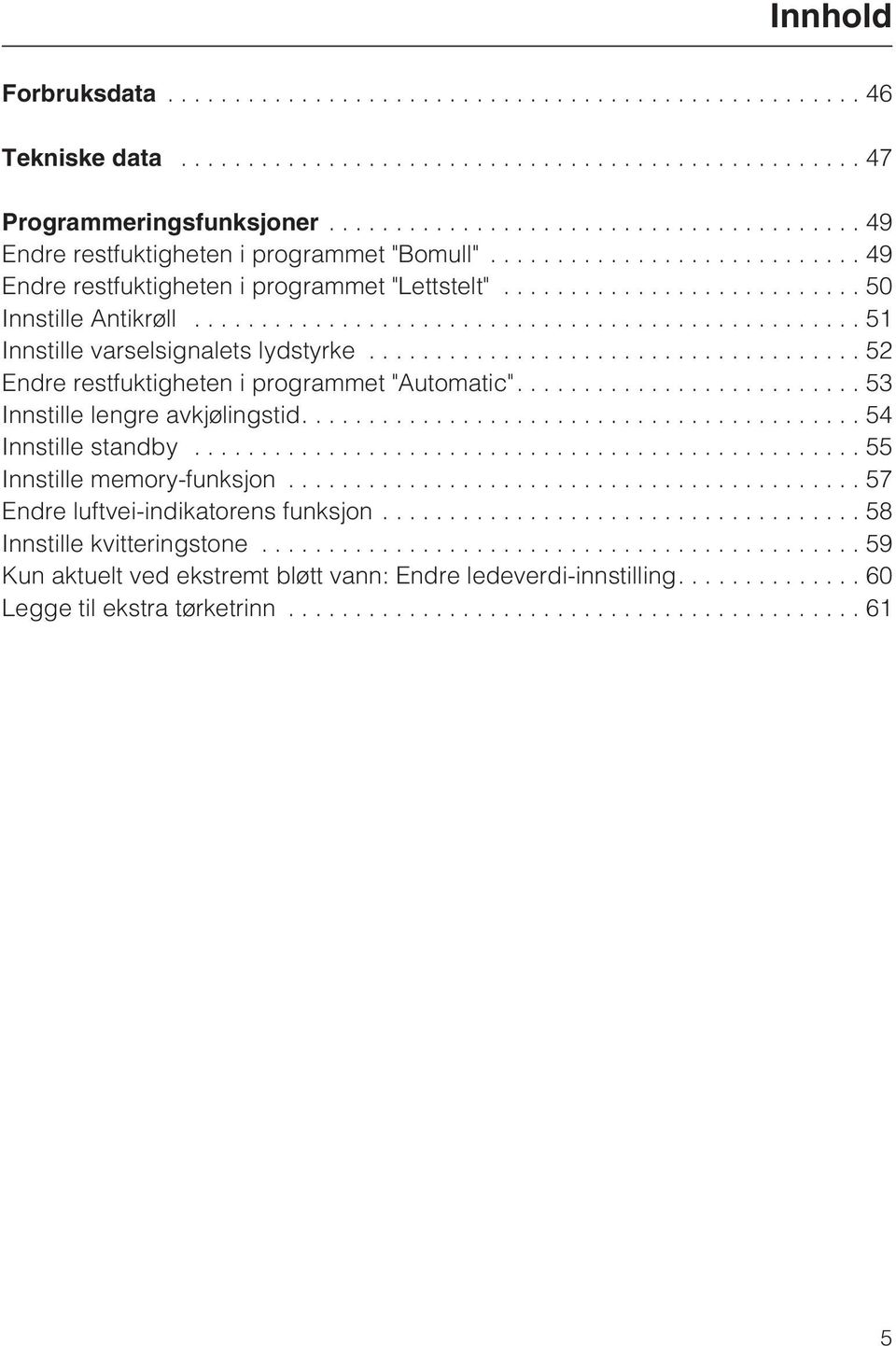 ..51 Innstille varselsignalets lydstyrke...52 Endre restfuktigheten i programmet "Automatic".... 53 Innstille lengre avkjølingstid....54 Innstille standby.