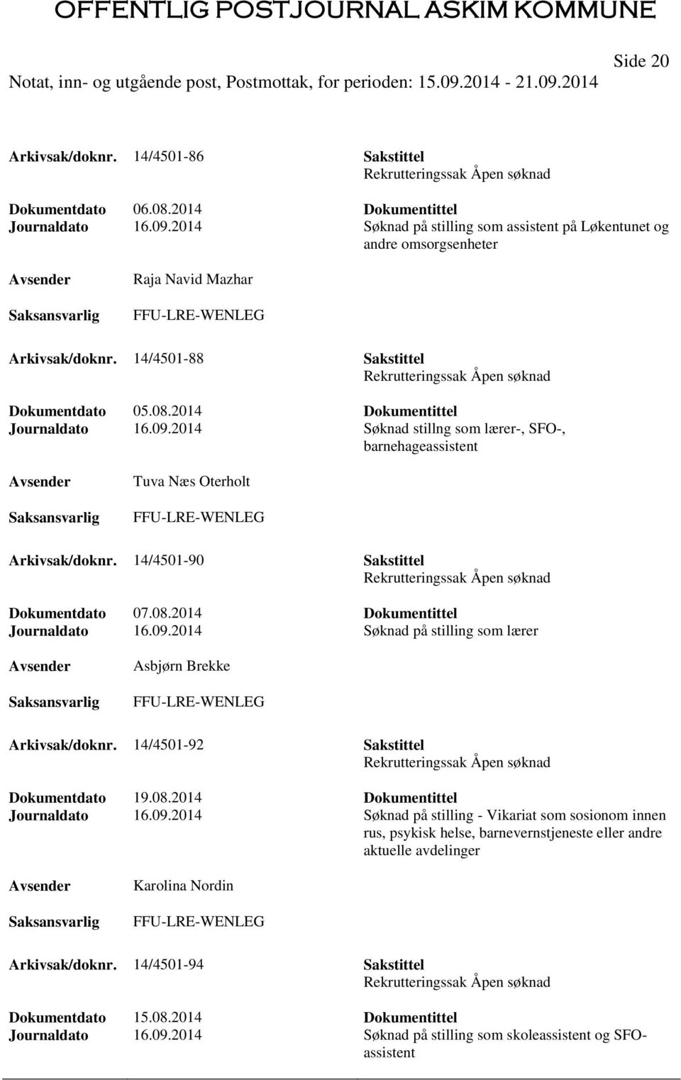 2014 Søknad stillng som lærer-, SFO-, barnehageassistent Tuva Næs Oterholt Arkivsak/doknr. 14/4501-90 Sakstittel Dokumentdato 07.08.2014 Dokumentittel Journaldato 16.09.