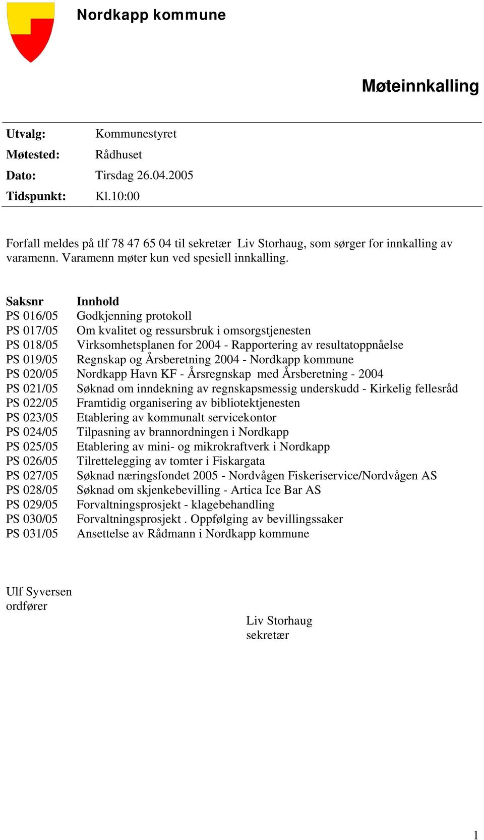 Saksnr Innhold PS 016/05 Godkjenning protokoll PS 017/05 Om kvalitet og ressursbruk i omsorgstjenesten PS 018/05 Virksomhetsplanen for 2004 - Rapportering av resultatoppnåelse PS 019/05 Regnskap og