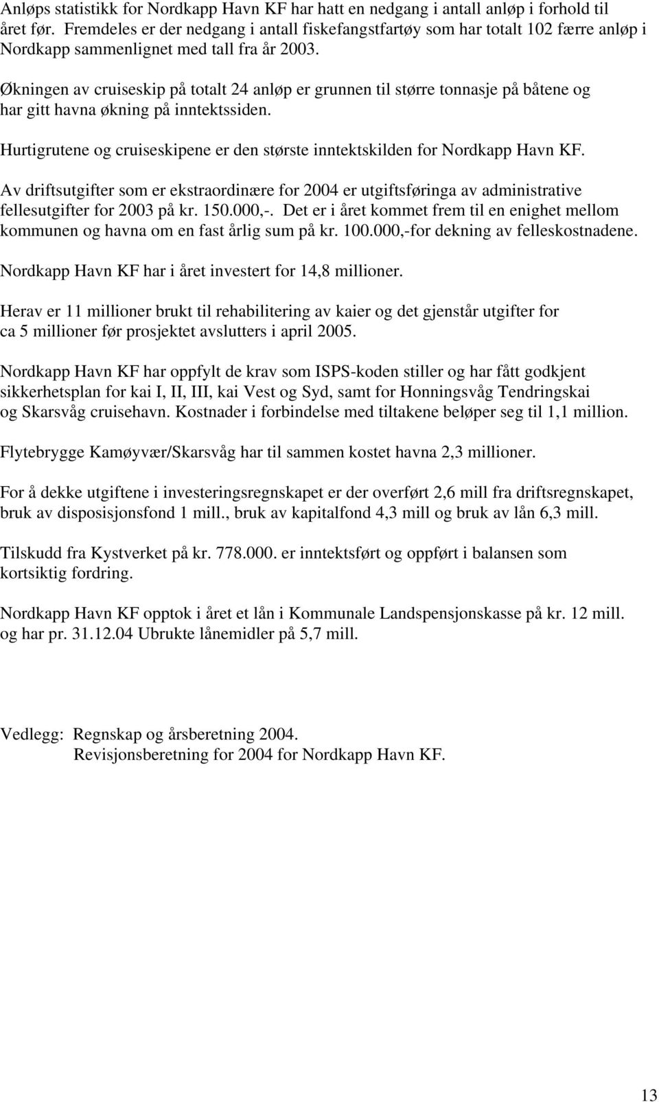 Økningen av cruiseskip på totalt 24 anløp er grunnen til større tonnasje på båtene og har gitt havna økning på inntektssiden.