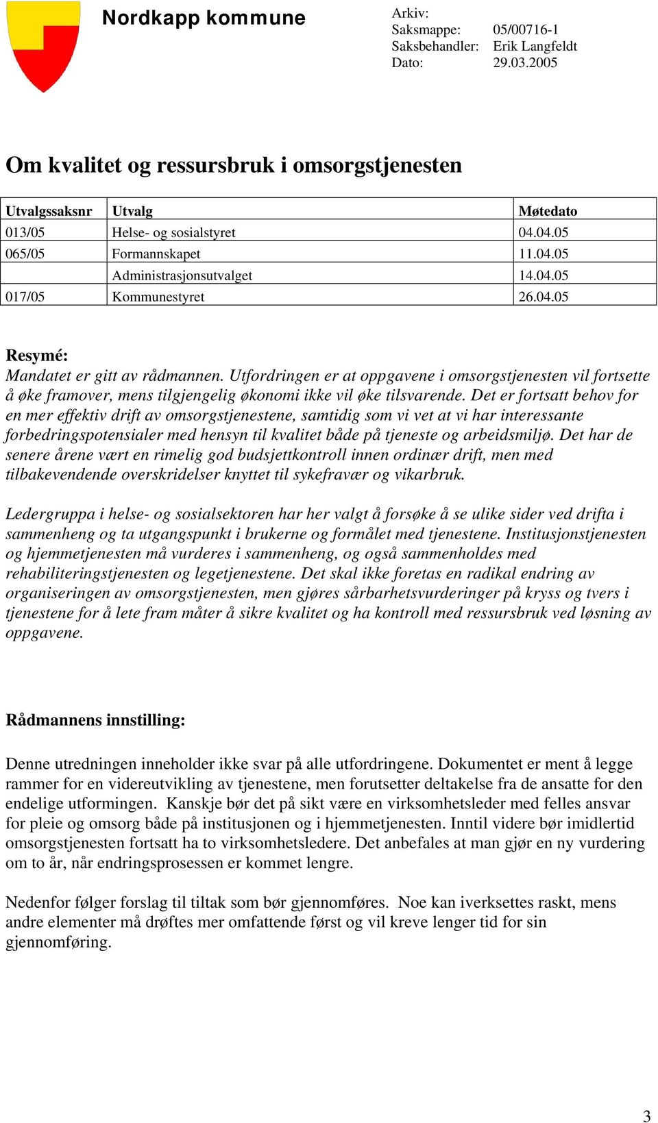 04.05 Resymé: Mandatet er gitt av rådmannen. Utfordringen er at oppgavene i omsorgstjenesten vil fortsette å øke framover, mens tilgjengelig økonomi ikke vil øke tilsvarende.