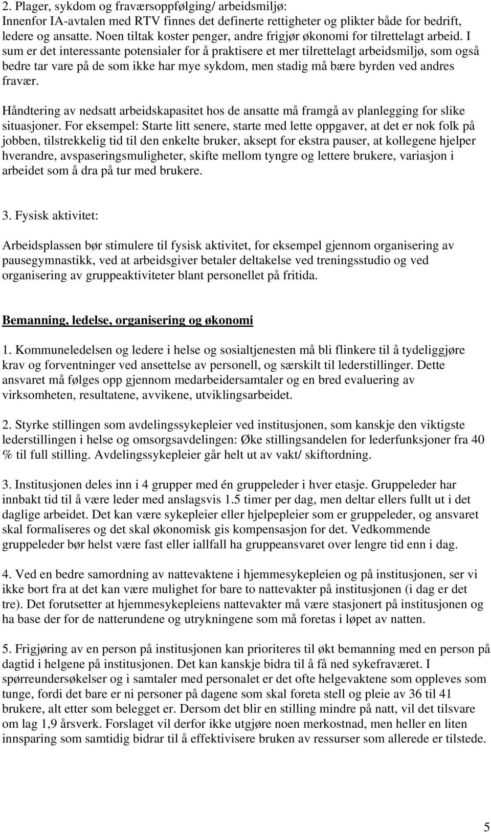 I sum er det interessante potensialer for å praktisere et mer tilrettelagt arbeidsmiljø, som også bedre tar vare på de som ikke har mye sykdom, men stadig må bære byrden ved andres fravær.