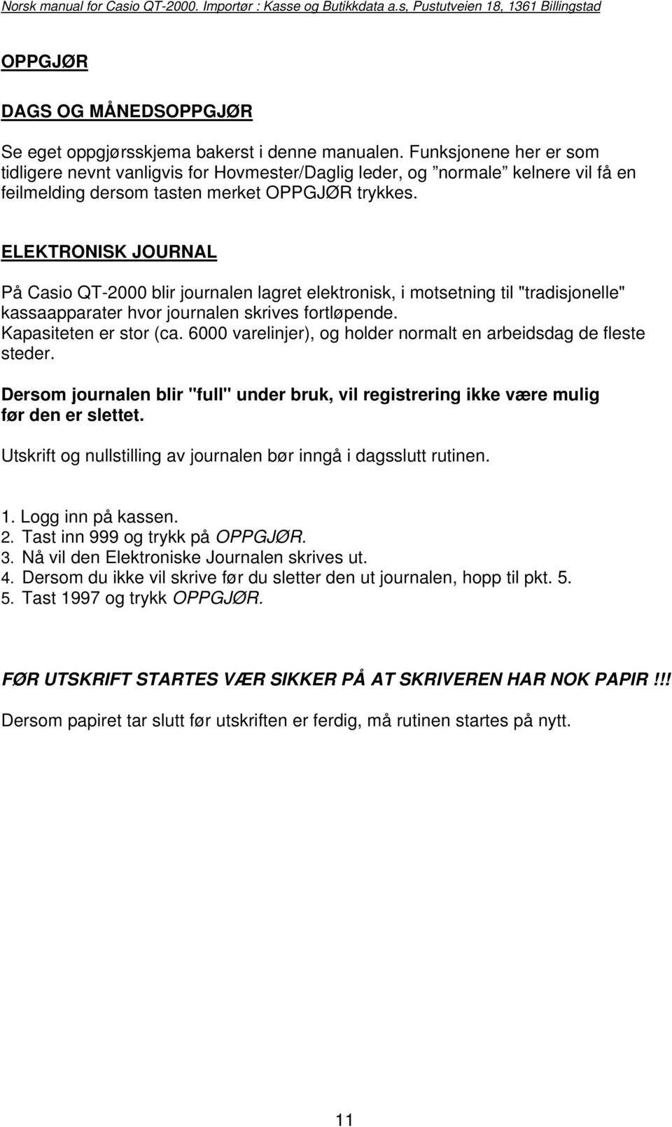 ELEKTRONISK JOURNAL På Casio QT-2000 blir journalen lagret elektronisk, i motsetning til "tradisjonelle" kassaapparater hvor journalen skrives fortløpende. Kapasiteten er stor (ca.