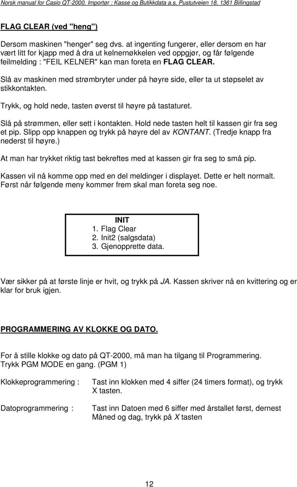 Slå av maskinen med strømbryter under på høyre side, eller ta ut støpselet av stikkontakten. Trykk, og hold nede, tasten øverst til høyre på tastaturet. Slå på strømmen, eller sett i kontakten.