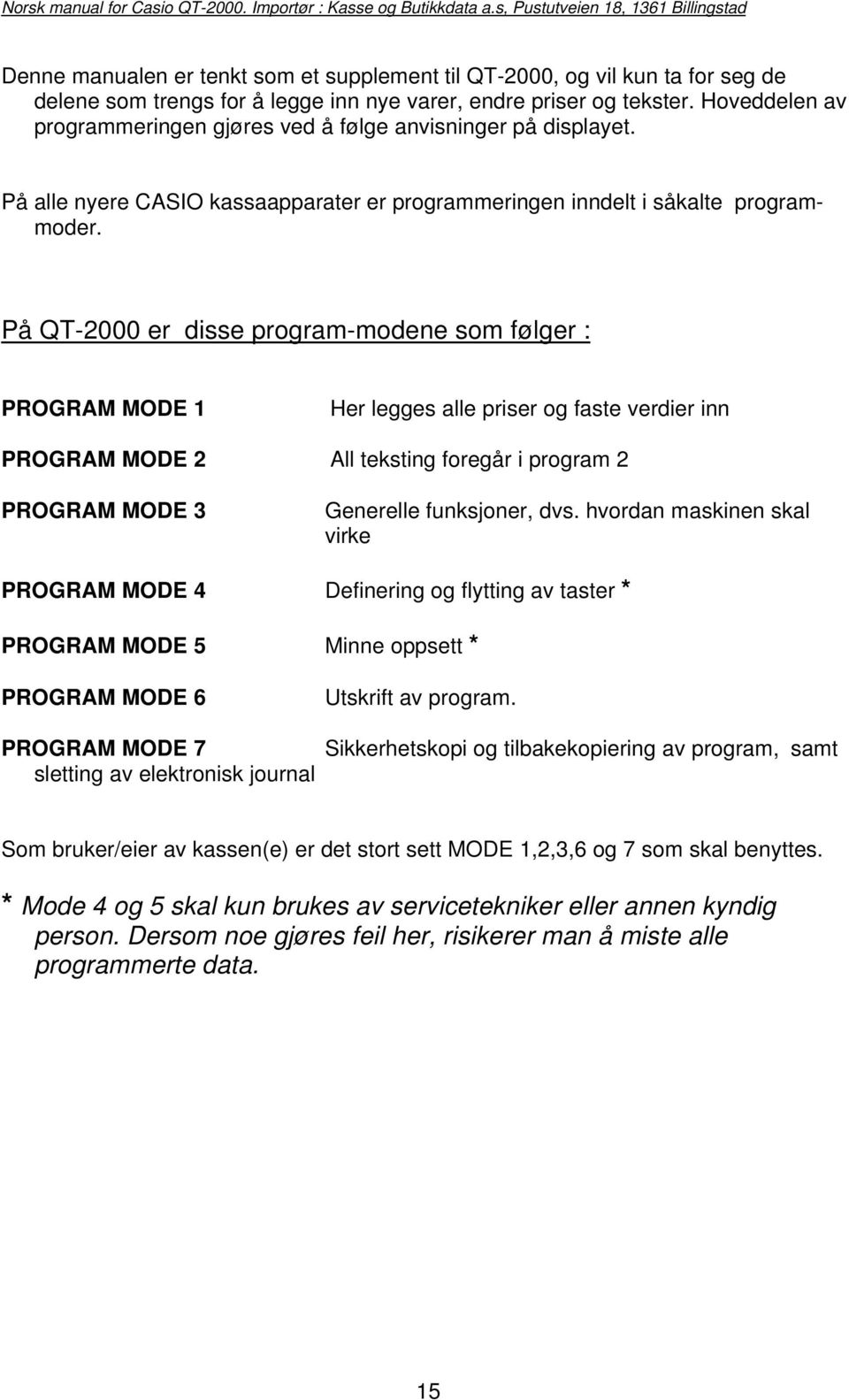 På QT-2000 er disse program-modene som følger : PROGRAM MODE 1 Her legges alle priser og faste verdier inn PROGRAM MODE 2 All teksting foregår i program 2 PROGRAM MODE 3 Generelle funksjoner, dvs.