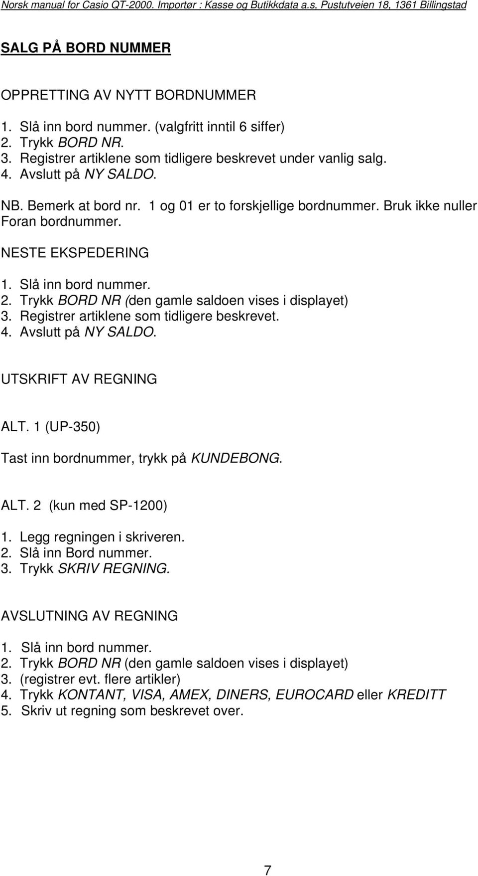 Trykk BORD NR (den gamle saldoen vises i displayet) 3. Registrer artiklene som tidligere beskrevet. 4. Avslutt på NY SALDO. UTSKRIFT AV REGNING ALT. 1 (UP-350) Tast inn bordnummer, trykk på KUNDEBONG.