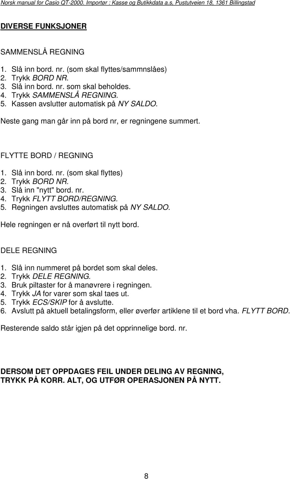 Slå inn "nytt" bord. nr. 4. Trykk FLYTT BORD/REGNING. 5. Regningen avsluttes automatisk på NY SALDO. Hele regningen er nå overført til nytt bord. DELE REGNING 1.