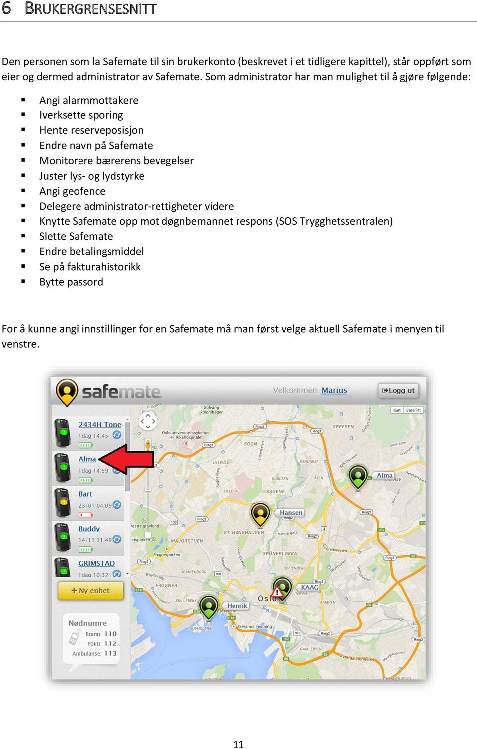 bevegelser Juster lys- og lydstyrke Angi geofence Delegere administrator-rettigheter videre Knytte Safemate opp mot døgnbemannet respons (SOS Trygghetssentralen)